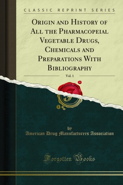 Origin and History of All the Pharmacopeial Vegetable Drugs, Chemicals and Preparations With Bibliography