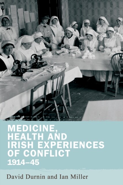 Cover Medicine, health and Irish experiences of conflict, 1914-45