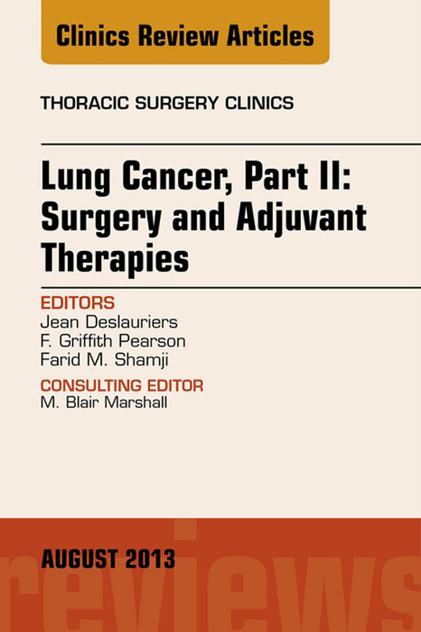 Lung Cancer, Part II: Surgery and Adjuvant Therapies, An Issue of Thoracic Surgery Clinics,