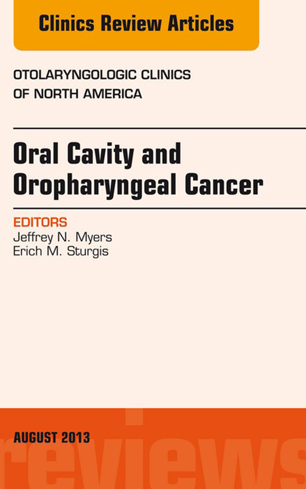 Oral Cavity and Oropharyngeal Cancer, An Issue of Otolaryngologic Clinics,