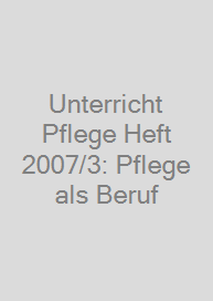 Cover Unterricht Pflege Heft 2007/3: Pflege als Beruf