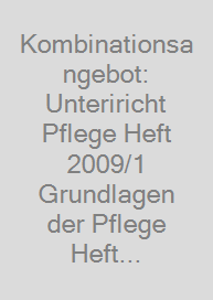 Kombinationsangebot: Unteriricht Pflege Heft 2009/1 + Grundlagen der Pflege Heft 13