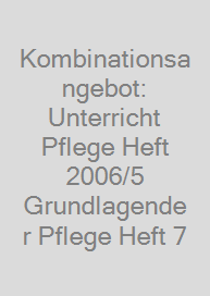Kombinationsangebot: Unterricht Pflege Heft 2006/5 + Grundlagender Pflege Heft 7