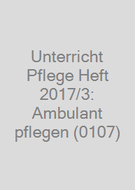 Unterricht Pflege Heft 2017/3: Ambulant pflegen (0107)