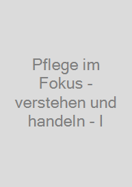 Cover Pflege im Fokus - verstehen und handeln - I