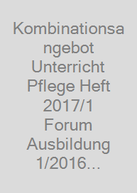 Cover Kombinationsangebot Unterricht Pflege Heft 2017/1 + Forum Ausbildung 1/2016 (Best. Nr. 6104)