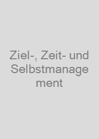 Ziel-, Zeit- und Selbstmanagement