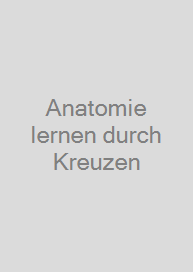 Anatomie lernen durch Kreuzen