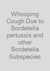 Whooping Cough Due to Bordetella pertussis and other Bordetella Subspecies
