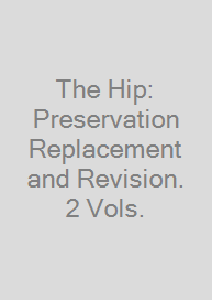 Cover The Hip: Preservation Replacement and Revision. 2 Vols.