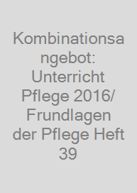 Kombinationsangebot: Unterricht Pflege 2016/ + Frundlagen der Pflege Heft 39