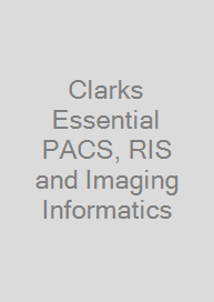 Clarks Essential PACS, RIS and Imaging Informatics