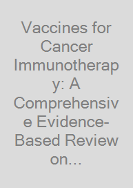 Vaccines for Cancer Immunotherapy: A Comprehensive Evidence-Based Review on Current Status and Future Perspectives