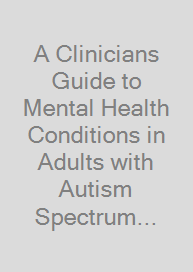 A Clinicians Guide to Mental Health Conditions in Adults with Autism Spectrum Disorders