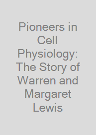 Pioneers in Cell Physiology: The Story of Warren and Margaret Lewis