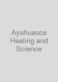 Ayahuasca Healing and Science