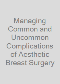 Managing Common and Uncommon Complications of Aesthetic Breast Surgery