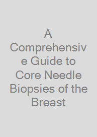 A Comprehensive Guide to Core Needle Biopsies of the Breast