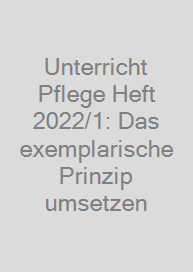 Cover Unterricht Pflege Heft 2022/1: Das exemplarische Prinzip umsetzen