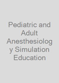 Pediatric and Adult Anesthesiology Simulation Education