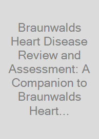 Braunwalds Heart Disease Review and Assessment: A Companion to Braunwalds Heart Disease
