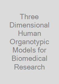 Three Dimensional Human Organotypic Models for Biomedical Research