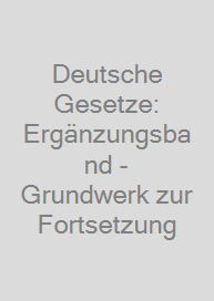 Deutsche Gesetze: Ergänzungsband - Grundwerk zur Fortsetzung