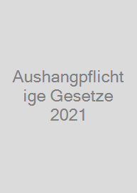 Aushangpflichtige Gesetze 2021