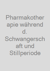 Pharmakotherapie während d. Schwangerschaft und Stillperiode