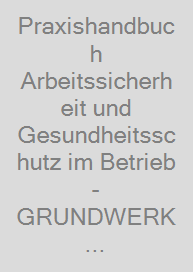 Cover Praxishandbuch Arbeitssicherheit und Gesundheitsschutz im Betrieb - GRUNDWERK zur Fortsetzung
