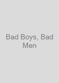 Bad Boys, Bad Men