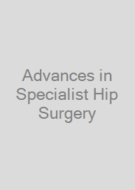 Advances in Specialist Hip Surgery