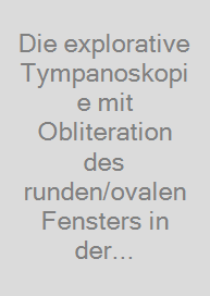 Die explorative Tympanoskopie mit Obliteration des runden/ovalen Fensters in der Behandlung des Hörsturzes