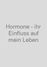 Hormone - ihr Einfluss auf mein Leben