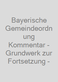 Cover Bayerische Gemeindeordnung Kommentar - Grundwerk zur Fortsetzung -