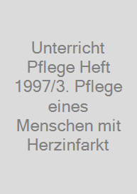 Unterricht Pflege Heft 1997/3. Pflege eines Menschen mit Herzinfarkt