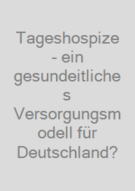 Cover Tageshospize - ein gesundeitliches Versorgungsmodell für Deutschland?