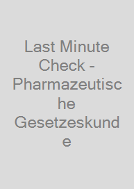 Last Minute Check - Pharmazeutische Gesetzeskunde