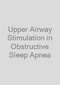 Upper Airway Stimulation in Obstructive Sleep Apnea