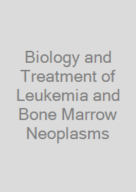 Biology and Treatment of Leukemia and Bone Marrow Neoplasms