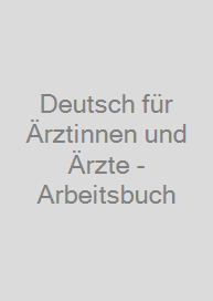 Deutsch für Ärztinnen und Ärzte - Arbeitsbuch