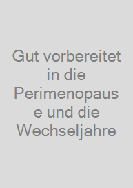 Gut vorbereitet in die Perimenopause und die Wechseljahre