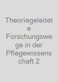 Theoriegeleitete Forschungswege in der Pflegewissenschaft 2