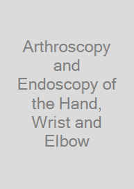 Arthroscopy and Endoscopy of the Hand, Wrist and Elbow