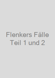 Flenkers Fälle Teil 1 und 2