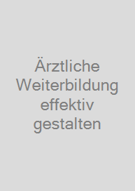 Ärztliche Weiterbildung effektiv gestalten