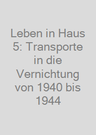 Leben in Haus 5: Transporte in die Vernichtung von 1940 bis 1944