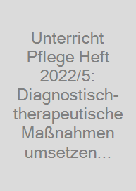 Unterricht Pflege Heft 2022/5: Diagnostisch-therapeutische Maßnahmen umsetzen (0134)