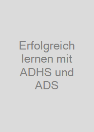 Erfolgreich lernen mit ADHS und ADS