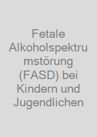 Fetale Alkoholspektrumstörung (FASD) bei Kindern und Jugendlichen